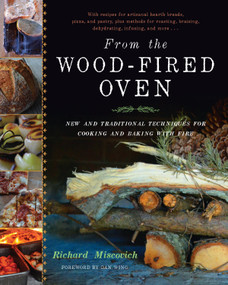 From the Wood-Fired Oven (New and Traditional Techniques for Cooking and Baking with Fire) by Richard Miscovich, Daniel Wing, 9781603583282