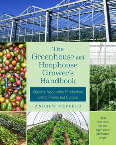 The Greenhouse and Hoophouse Grower's Handbook (Organic Vegetable Production Using Protected Culture) by Andrew Mefferd, 9781603586375