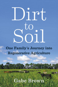 Dirt to Soil (One Family's Journey into Regenerative Agriculture) by Gabe Brown, 9781603587631