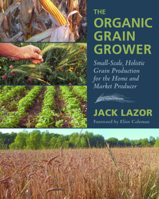 The Organic Grain Grower (Small-Scale, Holistic Grain Production for the Home and Market Producer) by Jack Lazor, 9781645022015