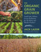 The Organic Grain Grower (Small-Scale, Holistic Grain Production for the Home and Market Producer) by Jack Lazor, 9781645022015