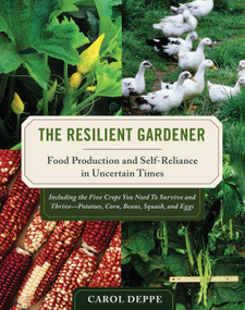 The Resilient Gardener (Food Production and Self-Reliance in Uncertain Times) by Carol Deppe, 9781603580311