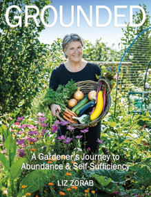 Grounded (A Gardener's Journey to Abundance and Self-Sufficiency) by Liz Zorab, 9781856233026