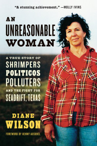 An Unreasonable Woman (Reissue) (A True Story of Shrimpers, Politicos, Polluters, and the Fight for Seadrift, Texas) by Diane Wilson, Kenny Ausubel, 9781645023234