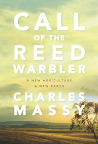 Call of the Reed Warbler (A New Agriculture, A New Earth) by Charles Massy, Nicolette Hahn Niman, 9781603588133