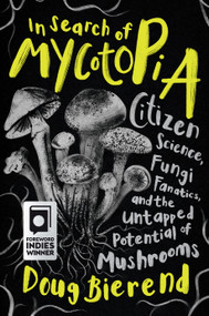 In Search of Mycotopia (Citizen Science, Fungi Fanatics, and the Untapped Potential of Mushrooms) by Doug Bierend, 9781645021490