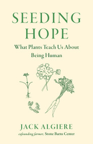 Seeding Hope (What Plants Teach Us About Being Human) by Jack  Algiere, 9781645023708