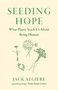 Seeding Hope (What Plants Teach Us About Being Human) by Jack  Algiere, 9781645023708