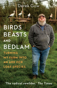 Birds, Beasts and Bedlam (Turning My Farm into an Ark for Lost Species) by Derek Gow, 9781645021339