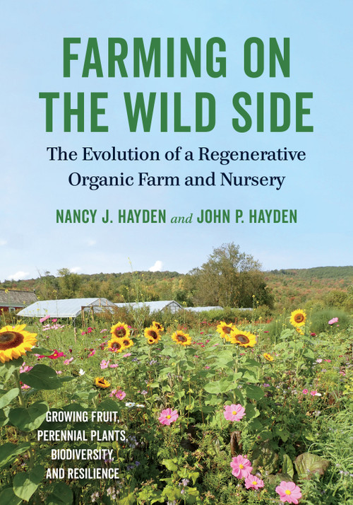Farming on the Wild Side (The Evolution of a Regenerative Organic Farm and Nursery) by Nancy J. Hayden, John P. Hayden, 9781603588287