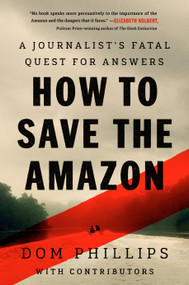 How to Save the Amazon (A journalist's fatal quest for answers) by Dom Phillips, 9781645023203