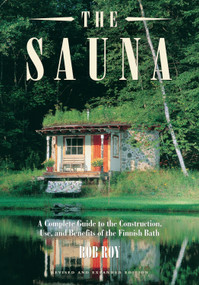 The Sauna (A Complete Guide to the Construction, Use, and Benefits of the Finnish Bath, 2nd Edition) by Robert L. Roy, 9781931498630