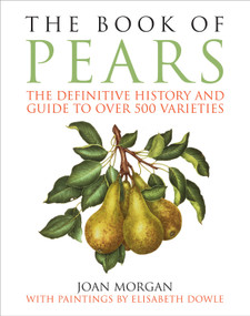 The Book of Pears (The Definitive History and Guide to Over 500 Varieties) by Joan Morgan, 9781603586665