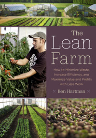 The Lean Farm (How to Minimize Waste, Increase Efficiency, and Maximize Value and Profits with Less Work) by Ben Hartman, 9781603585927