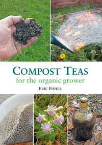 Compost Teas for the Organic Grower by Eric Fisher, 9781856233279