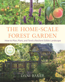 The Home-Scale Forest Garden (How to Plan, Plant, and Tend a Resilient Edible Landscape) by Dani Baker, 9781645020981
