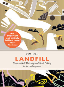 Landfill (Notes on Gull Watching and Trash Picking in the Anthropocene) by Tim Dee, 9781603589093