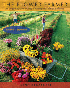 The Flower Farmer (An Organic Grower's Guide to Raising and Selling Cut Flowers, 2nd Edition) by Lynn Byczynski, Robin Wimbiscus, 9781933392653