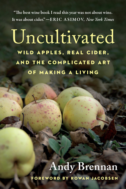 Uncultivated (Wild Apples, Real Cider, and the Complicated Art of Making a Living) by Andy Brennan, 9781645020301