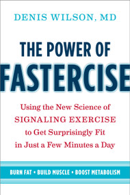 The Power of Fastercise (Using the New Science of Signaling Exercise to Get Surprisingly Fit in Just a Few Minutes a Day) by Denis Wilson, 9781603588997