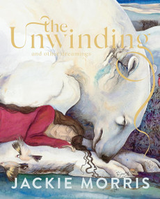 The Unwinding (And Other Dreamings) by Jackie Morris, 9781645025528