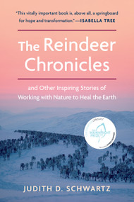The Reindeer Chronicles (And Other Inspiring Stories of Working with Nature to Heal the Earth) by Judith D. Schwartz, 9781603588652