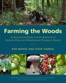 Farming the Woods (An Integrated Permaculture Approach to Growing Food and Medicinals in Temperate Forests) by Ken Mudge, Steve Gabriel, John Munsell, 9781603585071