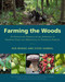 Farming the Woods (An Integrated Permaculture Approach to Growing Food and Medicinals in Temperate Forests) by Ken Mudge, Steve Gabriel, John Munsell, 9781603585071