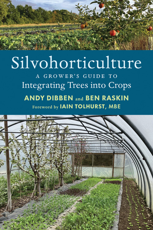 Silvohorticulture (A grower's guide to integrating trees into crops) by Andy Dibben, Ben Raskin, Iain Tolhurst, 9781915294364