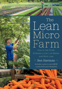 The Lean Micro Farm (How to Get Small, Embrace Local, Live Better, and Work Less) by Ben Hartman, 9781645022046