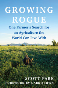 Growing Rogue (One Farmer's Search for an Agriculture the World Can Live With) by Scott Park, Gabe Brown, 9781645024125