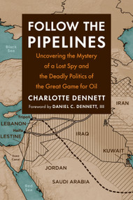 Follow the Pipelines (Uncovering the Mystery of a Lost Spy and the Deadly Politics of the Great Game for Oil) by Charlotte Dennett, Daniel C. Dennett III, 9781645021476