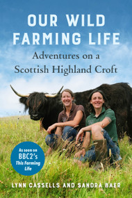 Our Wild Farming Life (Adventures on a Scottish Highland Croft) by Lynn Cassells, Sandra Baer, 9781645021650