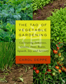 The Tao of Vegetable Gardening (Cultivating Tomatoes, Greens, Peas, Beans, Squash, Joy, and Serenity) by Carol Deppe, 9781603584876