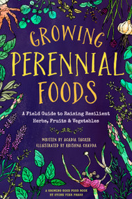 Growing Perennial Foods (A Field Guide to Raising Resilient Herbs, Fruits, and Vegetables) by Acadia Tucker, Krishna Chavda, 9780998862354