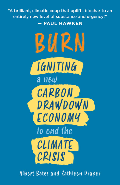 Burn (Igniting a New Carbon Drawdown Economy to End the Climate Crisis) by Albert Bates, Kathleen Draper, 9781603589840