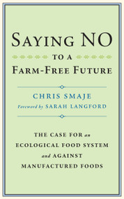 Saying NO to a Farm-Free Future (The Case For an Ecological Food System and Against Manufactured Foods) by Chris Smaje, Sarah Langford, 9781915294166