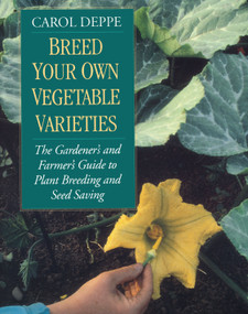 Breed Your Own Vegetable Varieties (The Gardener's and Farmer's Guide to Plant Breeding and Seed Saving, 2nd Edition) by Carol Deppe, 9781890132729