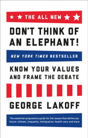 The ALL NEW Don't Think of an Elephant! (Know Your Values and Frame the Debate) by George Lakoff, 9781603585941