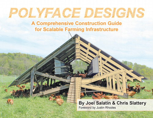 Polyface Designs (A Comprehensive Construction Guide for Scalable Farming Infrastructure) by Joel Salatin, Chris Slattery, Justin Rhodes, 9781733686617