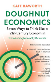 Doughnut Economics (Seven Ways to Think Like a 21st-Century Economist) by Kate Raworth, 9781603587969