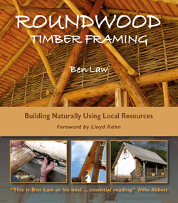 Roundwood Timber Framing (Building Naturally Using Local Resources, 3rd Edition) by Ben Law, 9781856233309