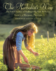 The Herbalist's Way (The Art and Practice of Healing with Plant Medicines) by Nancy Phillips, Michael Phillips, Rosemary Gladstar, 9781931498760
