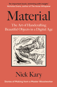 Material: The Art of Handcrafting Beautiful Objects in a Digital Age (Stories of Making from a Master Woodworker) by Nick Kary, 9781915294708