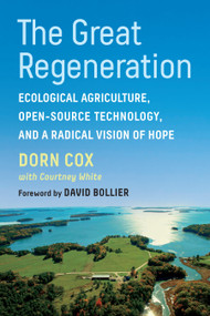The Great Regeneration (Ecological Agriculture, Open-Source Technology, and a Radical Vision of Hope) by Dorn Cox, Courtney White, David Bollier, 9781645020677