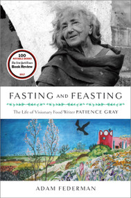 Fasting and Feasting (The Life of Visionary Food Writer Patience Gray) by Adam Federman, 9781603588232