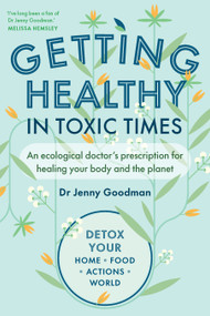 Getting Healthy in Toxic Times (An ecological doctors prescription for healing your body and the planet) by Jenny Goodman, 9781915294333