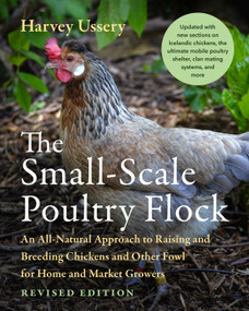 The Small-Scale Poultry Flock, Revised Edition (An All-Natural Approach to Raising and Breeding Chickens and Other Fowl for Home and Market Growers) by Harvey Ussery, 9781645021018