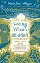 Seeing What's Hidden (Uncovering Ireland's Ancient Ways of Knowing) by Manchán Magan, Robert Macfarlane, Merlin Sheldrake, 9781645025139