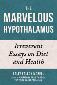The Marvelous Hypothalamus (Irreverent Essays on Diet and Health) by Sally Fallon Morell, 9781510789845